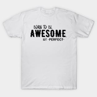 Born to be awesome, not perfect T-Shirt